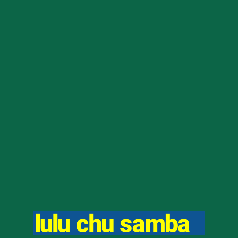 lulu chu samba